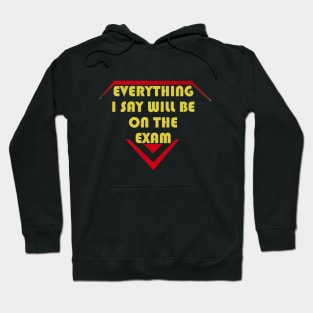 Everything I Say Will Be On The Exam Hoodie